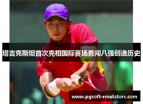 塔吉克斯坦首次亮相国际赛场勇闯八强创造历史